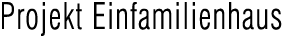 Projekt Einfamilienhaus