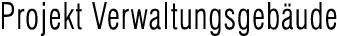 Projekt Verwaltungsgeb�ude