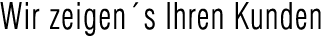 Wir zeigens Ihren Kunden!